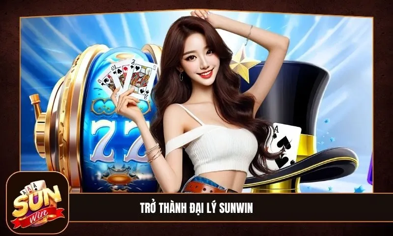 Đại Lý Sunwin 1 Sunwin Trở thành đại lý Sunwin